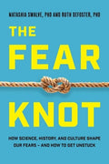 The Fear Knot: How Science, History, and Culture Shape Our Fears - And How to Get Unstuck