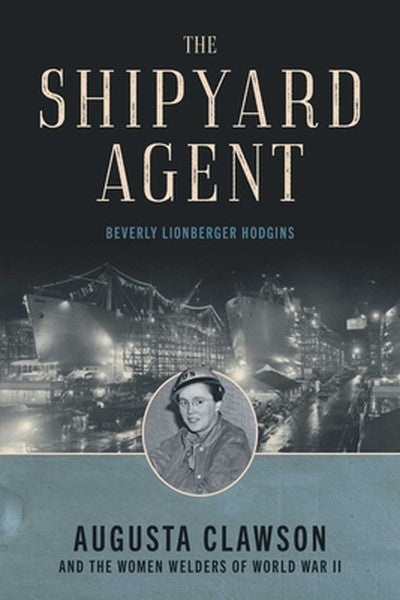 The Shipyard Agent: Augusta Clawson and the Women Welders of World War II