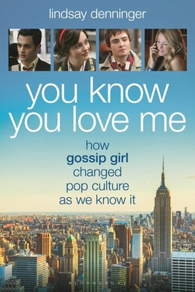 You Know You Love Me: How Gossip Girl Changed Pop Culture as We Know It
