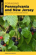 Foraging Pennsylvania and New Jersey: Finding, Identifying, and Preparing Edible Wild Foods