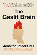 The Gaslit Brain: Protect Your Brain from the Lies of Bullying, Gaslighting, and Institutional Complicity