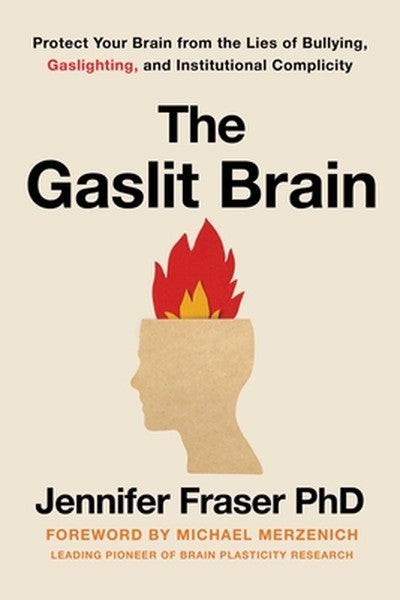 The Gaslit Brain: Protect Your Brain from the Lies of Bullying, Gaslighting, and Institutional Complicity