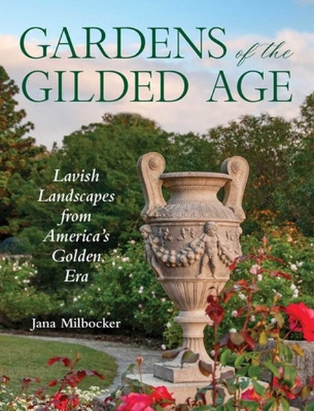 Gardens of the Gilded Age: Lavish Landscapes from America's Golden Era