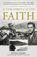 A Task Force Called Faith: The Untold Story of the U.S. Army Soldiers Who Fought for Survival at Chosin Reservoir--And H