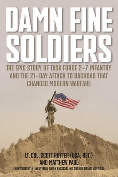 Damn Fine Soldiers: The Epic Story of Task Force 2-7 Infantry and the 21-Day Attack to Baghdad That Changed Modern Warfa