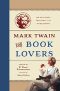 Mark Twain for Book Lovers: On Reading, Writing, and Publishing