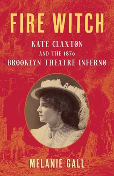 Fire Witch: Kate Claxton and the 1876 Brooklyn Theatre Inferno