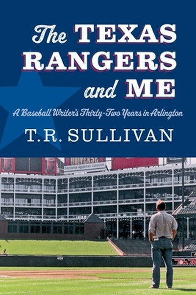 The Texas Rangers and Me: A Baseball Writer's Thirty-Two Years in Arlington