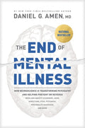 The End of Mental Illness: How Neuroscience Is Transforming Psychiatry and Helping Prevent or Reverse Mood and Anxiety D