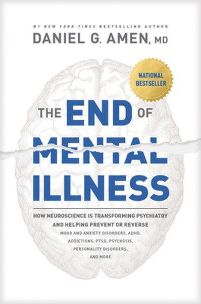 The End of Mental Illness: How Neuroscience Is Transforming Psychiatry and Helping Prevent or Reverse Mood and Anxiety D