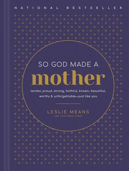 So God Made a Mother: Tender, Proud, Strong, Faithful, Known, Beautiful, Worthy, and Unforgettable--Just Like You