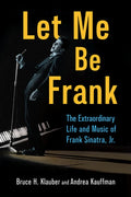 Let Me Be Frank: The Extraordinary Life and Music of Frank Sinatra, Jr.