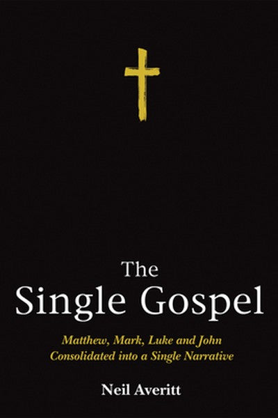 The Single Gospel: Matthew, Mark, Luke and John Consolidated Into a Single Narrative