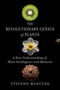 The Revolutionary Genius of Plants: A New Understanding of Plant Intelligence and Behavior