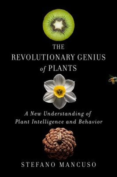 The Revolutionary Genius of Plants: A New Understanding of Plant Intelligence and Behavior