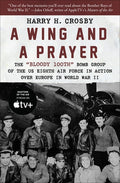 A Wing and a Prayer: The Bloody 100th Bomb Group of the Us Eighth Air Force in Action Over Europe in World War II