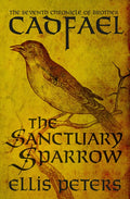 The Sanctuary Sparrow: The Seventh Chronicle of Brother Cadfael, of the Benedictine Abbey of Saint Peter and Saint Paul,