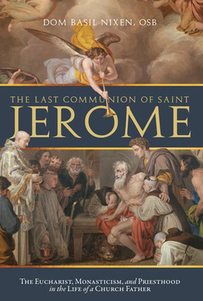 The Last Communion of Saint Jerome: The Eucharist, Monasticism, and Priesthood in the Life of a Church Father