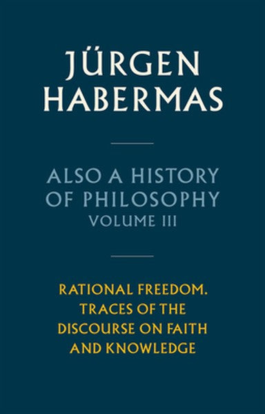 Also a History of Philosophy, Volume 3: Rational Freedom. Traces of the Discourse on Faith and Knowledge