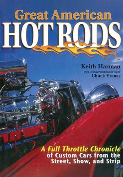 Great American Hot Rods: A Full Throttle Chronicle of Custom Cars from the Street, Show, and Strip
