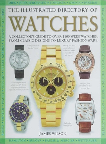 The Illustrated Directory of Watches: A Collector's Guide to Over 1100 Wristwatches, from Classic Designs to Luxury Fash
