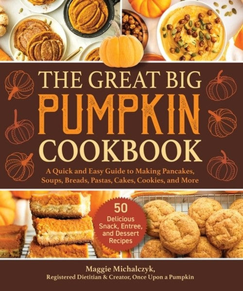 The Great Big Pumpkin Cookbook: A Quick and Easy Guide to Making Pancakes, Soups, Breads, Pastas, Cakes, Cookies, and Mo
