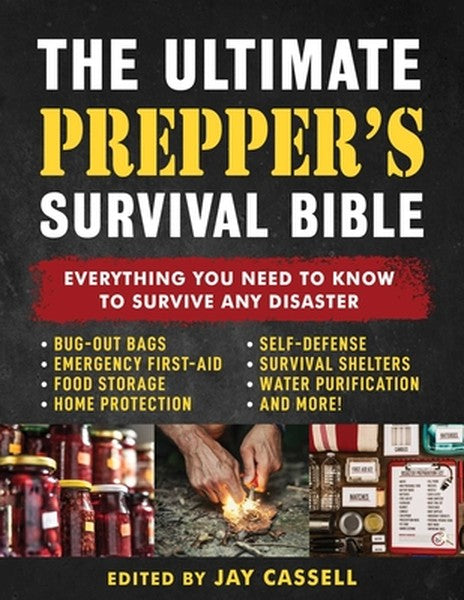 The Ultimate Prepper's Survival Bible: Everything You Need to Know to Survive Any Disaster--Includes Tips and Expert Kno