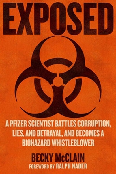 Exposed: A Pfizer Scientist Battles Corruption, Lies, and Betrayal, and Becomes a Biohazard Whistleblower
