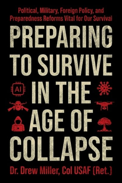 Preparing to Survive in the Age of Collapse: Political, Military, Foreign Policy, and Preparedness Reforms Vital for Our