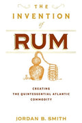 The Invention of Rum: Creating the Quintessential Atlantic Commodity