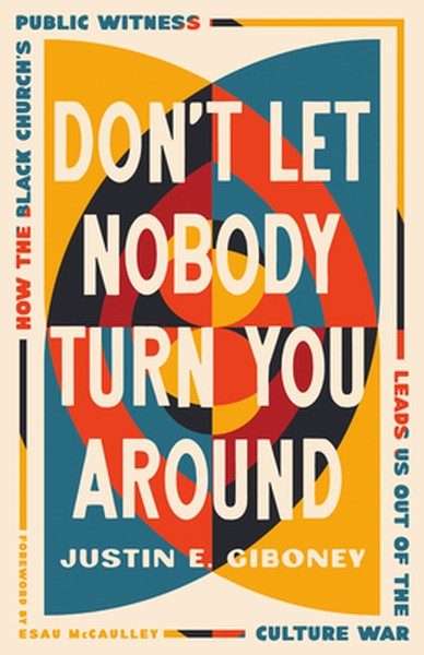 Don't Let Nobody Turn You Around: How the Black Church's Public Witness Leads Us Out of the Culture War