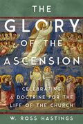 The Glory of the Ascension: Celebrating a Doctrine for the Life of the Church