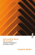 The Earth Will Be Filled: A Biblical Theology of the Glory of God