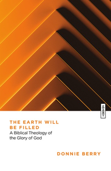 The Earth Will Be Filled: A Biblical Theology of the Glory of God