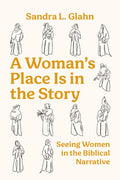A Woman's Place Is in the Story: Seeing Women in the Biblical Narrative