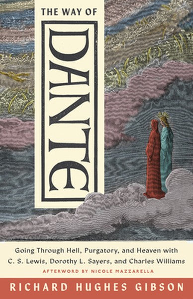 The Way of Dante: Going Through Hell, Purgatory, and Heaven with C. S. Lewis, Dorothy L. Sayers, and Charles Williams