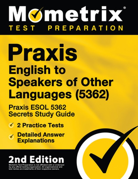 Praxis English to Speakers of Other Languages (5362) - Praxis ESOL 5362 Secrets Study Guide, 2 Practice Tests, Detailed 