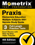 PRAXIS Elementary Education Multiple Subjects 5001 Secrets Study Guide - 3 Full-Length Practice Tests, Exam Review with 