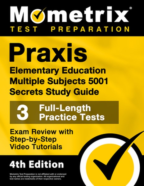 PRAXIS Elementary Education Multiple Subjects 5001 Secrets Study Guide - 3 Full-Length Practice Tests, Exam Review with 