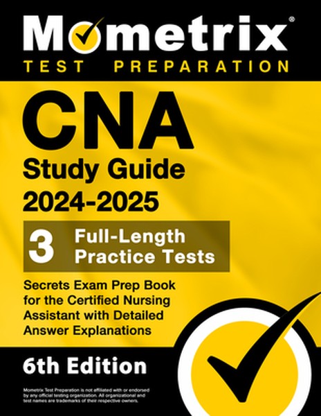 CNA Study Guide 2024-2025 - 3 Full-Length Practice Tests, Secrets Exam Prep Book for the Certified Nursing Assistant wit