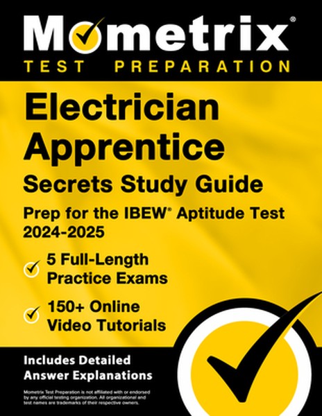Electrician Apprentice Secrets Study Guide - 5 Full-Length Practice Exams, 150+ Online Video Tutorials, Prep for the Ibe