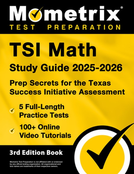 TSI Math Study Guide 2025-2026 - 5 Full-Length Practice Tests, 100+ Online Video Tutorials, Prep Secrets for the Texas S