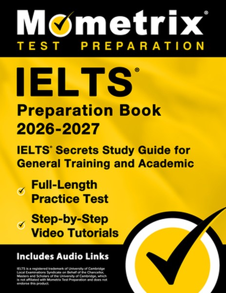 Ielts Preparation Book 2026-2027 - Ielts Secrets Study Guide for General Training and Academic, Full-Length Practice Tes