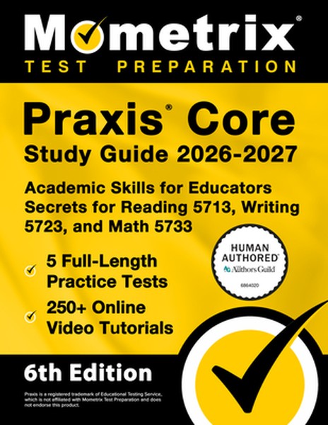 PRAXIS Core Study Guide 2026-2027 - 5 Full-Length Practice Tests, 250+ Online Video Tutorials, Academic Skills for Educa