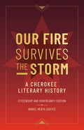 Our Fire Survives the Storm: A Cherokee Literary History, Citizenship and Sovereignty Edition