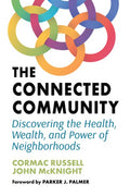 The Connected Community: Discovering the Health, Wealth, and Power of Neighborhoods