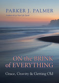 On the Brink of Everything: Grace, Gravity, and Getting Old