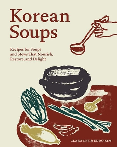 Korean Soups: Recipes for Soups and Stews That Nourish, Restore, and Delight