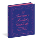 A Romance Reader's Cookbook: Seductive Recipes Inspired by the Books You Love to Read