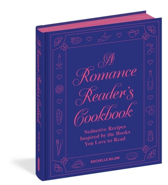 A Romance Reader's Cookbook: Seductive Recipes Inspired by the Books You Love to Read